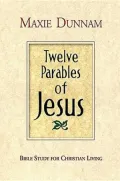 Twelve Parables of Jesus: Bible Study for Christian Living