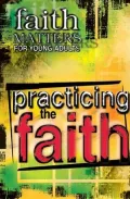 Faith Matters for Young Adults: Practicing the Faith