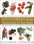 Vegetables from Amaranth to Zucchini The Essential Reference  500 Recipes and 275 Photographs