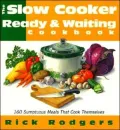 Slow Cooker Ready & Waiting Cookbook: 160 Sumptuous Meals That Cook Themselves