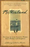 Motherland: Writings by Irish American Women about Mothers and Daughters
