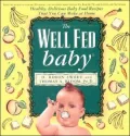 Well Fed Baby: Healthy, Delicious Baby Food Recipes That You Can Make at Home