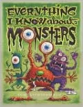 Everything I Know about Monsters: A Collection of Made-up Facts, Educated Guesses, and Silly Pictures about Creatures