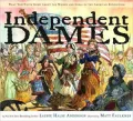 Independent Dames: What You Never Knew About the Women and Girls of the American Revolution