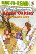 Annie Oakley Saves the Day! (Ready-To-Read Childhood of Famous Americans Series, Level 2)