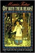 Off with Their Heads!: Fairy Tales and the Culture of Childhood