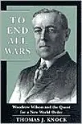 To End All Wars: Woodrow Wilson and the Quest for a New World Order