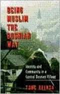 Being Muslim the Bosnian Way: Identity and Community in a Central Bosnian Village