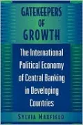 Gatekeepers of Growth: The International Political Economy of Central Banking in Developing Countries