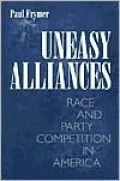 Uneasy Alliances: Race and Party Competition in America