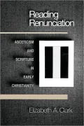 Reading Renunciation: Asceticism and Scripture in Early Christianity
