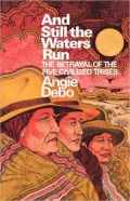 And Still the Waters Run: The Betrayal of the Five Civilized Tribes