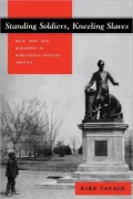 Standing Soldiers, Kneeling Slaves: Race, War, and Monument in Nineteenth-Century America