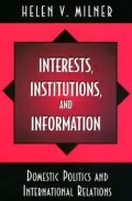 Interests, Institutions, and Information: Domestic Politics and International Relations