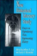 New Historical Literary Study: Essays on Reproducing Texts, Representing History