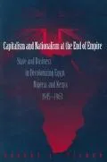 Capitalism and Nationalism at the End of Empire State and Business in Decolonizing Egypt, Ni...