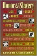 Honor and Slavery: Lies, Duels, Noses, Masks, Dressing as a Woman, Gifts, Strangers, Humanitarianism, Death, Slave Rebellions, the Proslavery Argument, Baseball, Hunting, and Gambling in the Old South