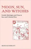 Moon, Sun and Witches: Gender Ideologies and Class in Inca and Colonial Peru