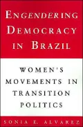 Engendering Democracy in Brazil: Women's Movements in Transition Politics