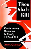 Thou Shalt Kill: Revolutionary Terrorism in Russia, 1894-1917