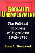 Socialist Unemployment: The Political Economy of Yugoslavia, 1945-1990