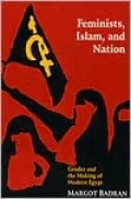 Feminists, Islam, and Nation: Gender and the Making of Modern Egypt
