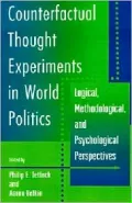 Counterfactual Thought Experiments in World Politics: Logical, Methodological, and Psychological Perspectives