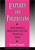 Experts and Politicians: Reform Challenges to Machine Politics in New York, Cleveland, and Chicago