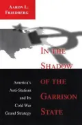 In the Shadow of the Garrison State: America's Anti-Statism and Its Cold War Grand Strategy