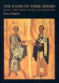 The Icons of Their Bodies: Saints and Their Images in Byzantium