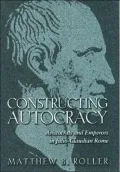 Constructing Autocracy: Aristocrats and Emperors in Julio-Claudian Rome