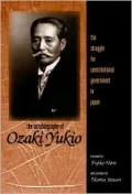 The Autobiography of Ozaki Yukio : The Struggle for Constitutional Government in Japan