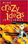 Nine Crazy Ideas in Science A Few Might Even Be True