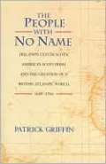 The People with No Name: Ireland's Ulster Scots, America's Scots Irish, and the Creation of a British Atlantic World, 1689-1764