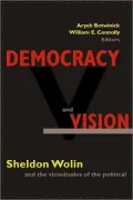 Democracy and Vision: Sheldon Wolin and the Vicissitudes of the Political