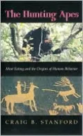 The Hunting Apes: Meat Eating and the Origins of Human Behavior