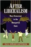 After Liberalism: Mass Democracy in the Managerial State