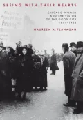 Seeing with Their Hearts - Chicago Women and the Vision of the Good City, 1871-1933