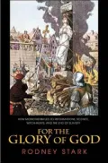 For the Glory of God How Monotheism Led to Reformations, Science, Witch-Hunts, and the End o...
