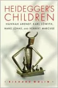 Heidegger's Children: Hannah Arendt, Karl Lowith, Hans Jonas, and Herbert Marcuse