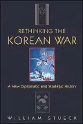 Rethinking the Korean War: A New Diplomatic and Strategic History
