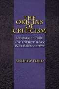 The Origins of Criticism: Literary Culture and Poetic Theory in Classical Greece