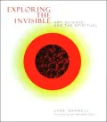 Exploring the Invisible Art, Science, And the Spiritual