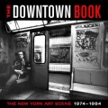 The Downtown Book: The New York Art Scene 1974-1984
