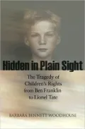 Hidden in Plain Sight: The Tragedy of Children's Rights from Ben Franklin to Lionel Tate