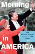 Morning in America : How Ronald Reagan Invented the 1980's