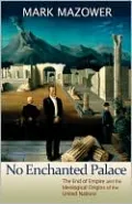 No Enchanted Palace: The End of Empire and the Ideological Origins of the United Nations