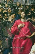 Saving God: Religion after Idolatry