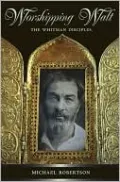 Worshipping Walt: The Whitman Disciples