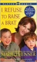 I Refuse to Raise a Brat: Straightforward Advice on Parenting in an Age of Overindulgence